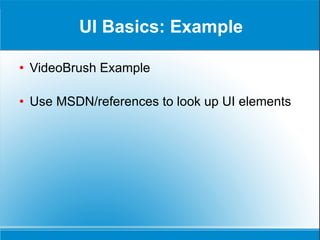 UI Basics: Example VideoBrush Example Use MSDN/references to look up UI elements 