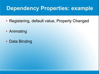 Dependency Properties: example Registering, default value, Property Changed Animating Data Binding 