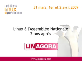 31 mars, 1er et 2 avril 2009




Linux à l'Assemblée Nationale
          2 ans après




         www.linagora.com
 