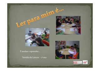 É sonhar e aprender…

  Tertúlia da Leitura - 1º ano
 