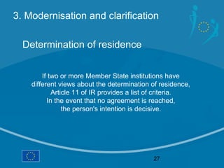 3. Modernisation and clarification

  Determination of residence


        If two or more Member State institutions have
 ...