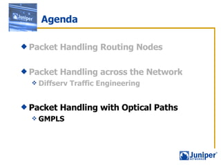 Agenda Packet Handling Routing Nodes Packet Handling across the Network Diffserv Traffic Engineering Packet Handling with Optical Paths GMPLS 