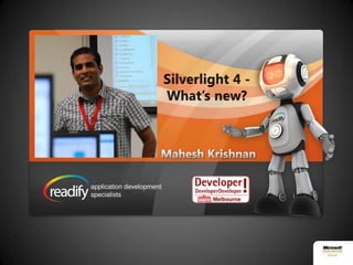 Silverlight 4 -What’s new? Mahesh Krishnan 