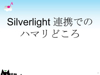 Silverlight 連携での
   ハマリどころ


                   11
 