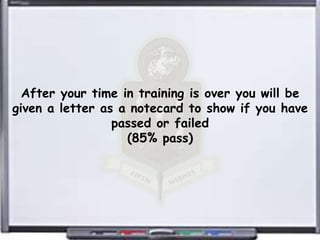 After your time in training is over you will be
given a letter as a notecard to show if you have
                 passed or failed
                   (85% pass)
 