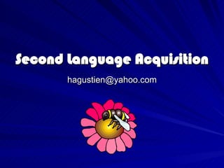 Second Language Acquisition [email_address] 