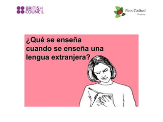 ¿Qué se enseña
cuando se enseña una
lengua extranjera?

 