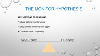THE MONITOR HYPOTHESIS
APPLICATIONS TO TEACHING
Produce ‘optimal monitor users’
 Easy rules to remember and apply
 Communicative competency
)
12
 