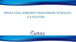 SERVICE-LEVEL AGREEMENT FROM KWADER TECNOLOGY
SLA SOLUTION
CONTACT INFORMATION
1
 