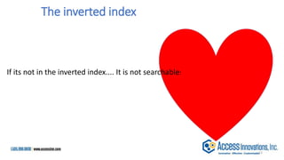 The inverted index is the heart
13
If its not in the inverted index.... It is not searchable!
 