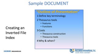 “Outline of Presentation”
1Define key terminology
2Thesaurus tools
• Features
• Functions
3Costs
• Thesaurus construction
• Thesaurus tools
4Why & when?
Creating an
Inverted File
Index
Sample DOCUMENT
14
 