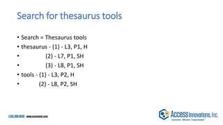 Search for thesaurus tools
• Search = Thesaurus tools
• thesaurus - (1) - L3, P1, H
• (2) - L7, P1, SH
• (3) - L8, P1, SH
• tools - (1) - L3, P2, H
• (2) - L8, P2, SH
17
 