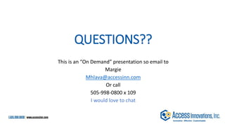 QUESTIONS??
This is an “On Demand” presentation so email to
Margie
Mhlava@accessinn.com
Or call
505-998-0800 x 109
I would love to chat
 