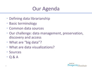 2
Our Agenda
• Defining data librarianship
• Basic terminology
• Common data sources
• Our challenge: data management, pre...