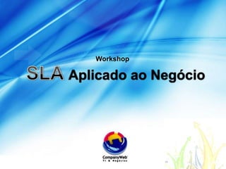 Workshop SLA Aplicado ao Negócio . 