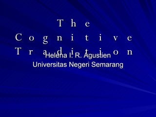 The Cognitive Tradition Helena I. R. Agustien Universitas Negeri Semarang 