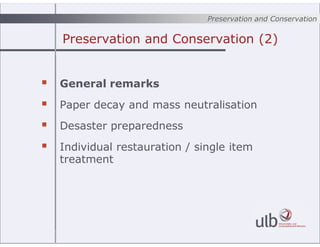Preservation and Conservation (2)
 General remarks
 Paper decay and mass neutralisation
 Desaster preparedness
 Indivi...