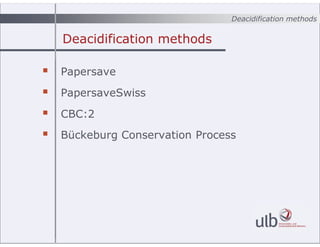 Deacidification methods
Deacidification methods
? Papersave
? PapersaveSwiss
? CBC:2
? Bckeburg Conservation Process
 