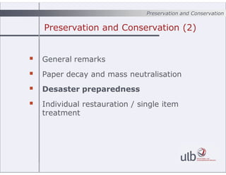 Preservation and Conservation (2)
 General remarks
 Paper decay and mass neutralisation
 Desaster preparedness
 Indivi...