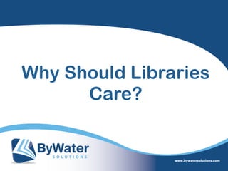Why Should Libraries
Care?
 