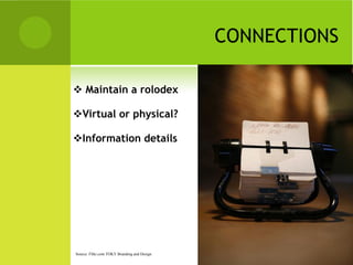 CONNECTIONS

 Maintain a rolodex

Virtual or physical?

Information details




Source: Flikr.com TOKY Branding and Design
 