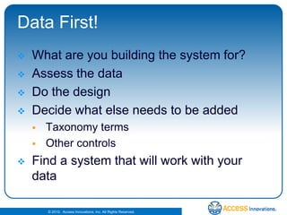Data First!What are you building the system for?Assess the dataDo the designDecide what else needs to be addedTaxonomy termsOther controlsFind a system that will work with your data