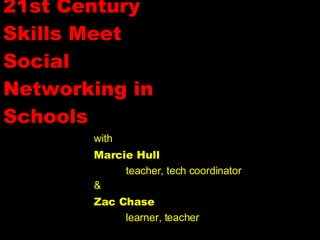 21st Century Skills Meet Social Networking in Schools with Marcie Hull teacher, tech coordinator & Zac Chase learner, teacher 