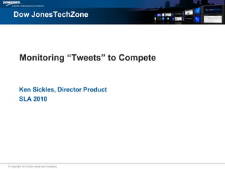 Ken Sickles, Director Product  SLA 2010 Monitoring “Tweets” to Compete Dow JonesTechZone 