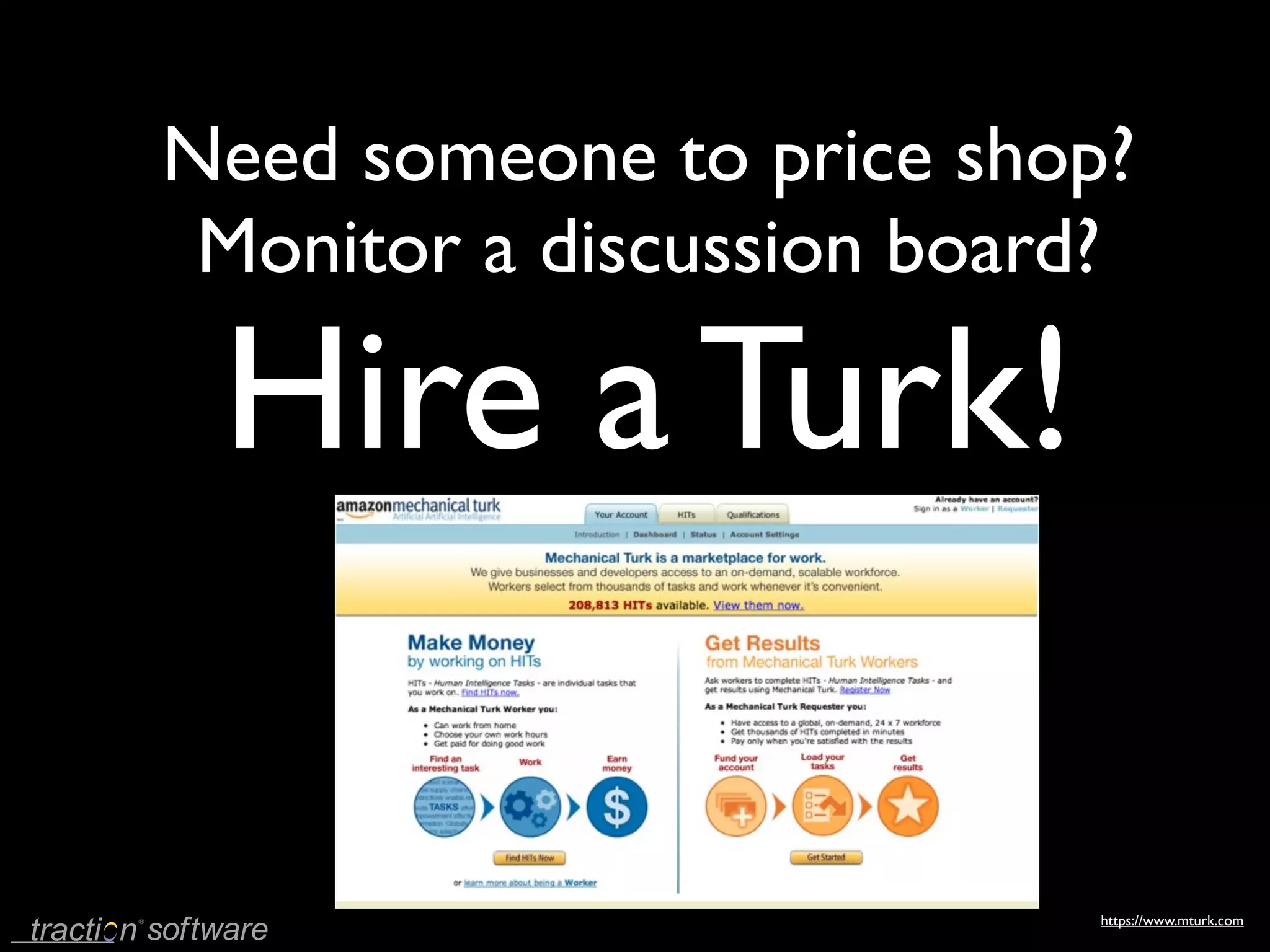 Need someone to price shop?
 Monitor a discussion board?

 Hire a Turk!

                           https://www.mturk.com
 