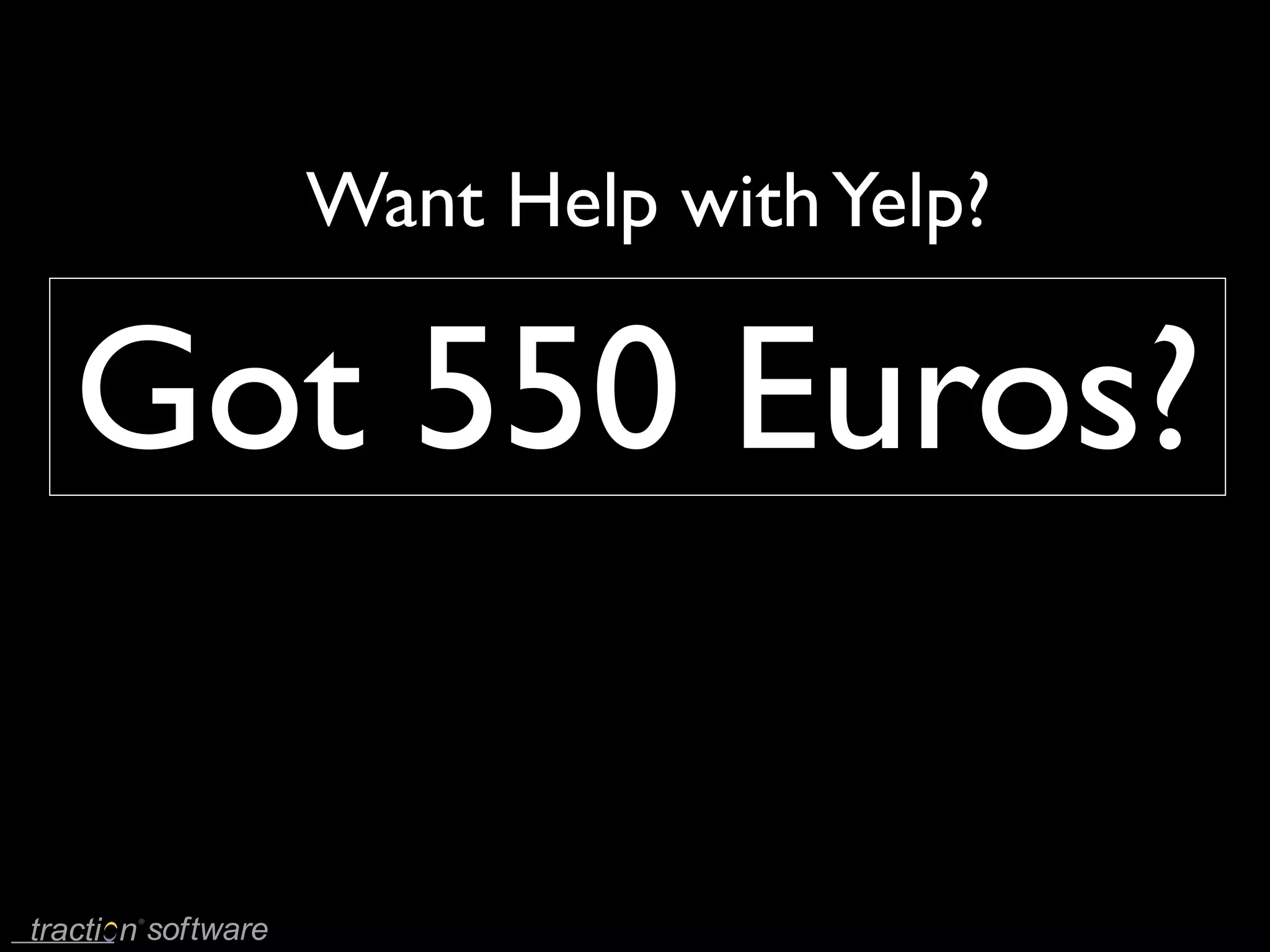 Want Help with Yelp?

Got 550 Euros?
 