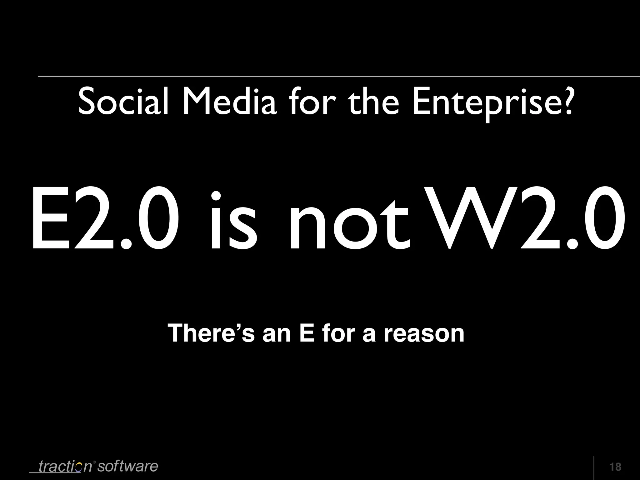 Social Media for the Enteprise?


E2.0 is not W2.0
      There’s an E for a reason




                                   18
 