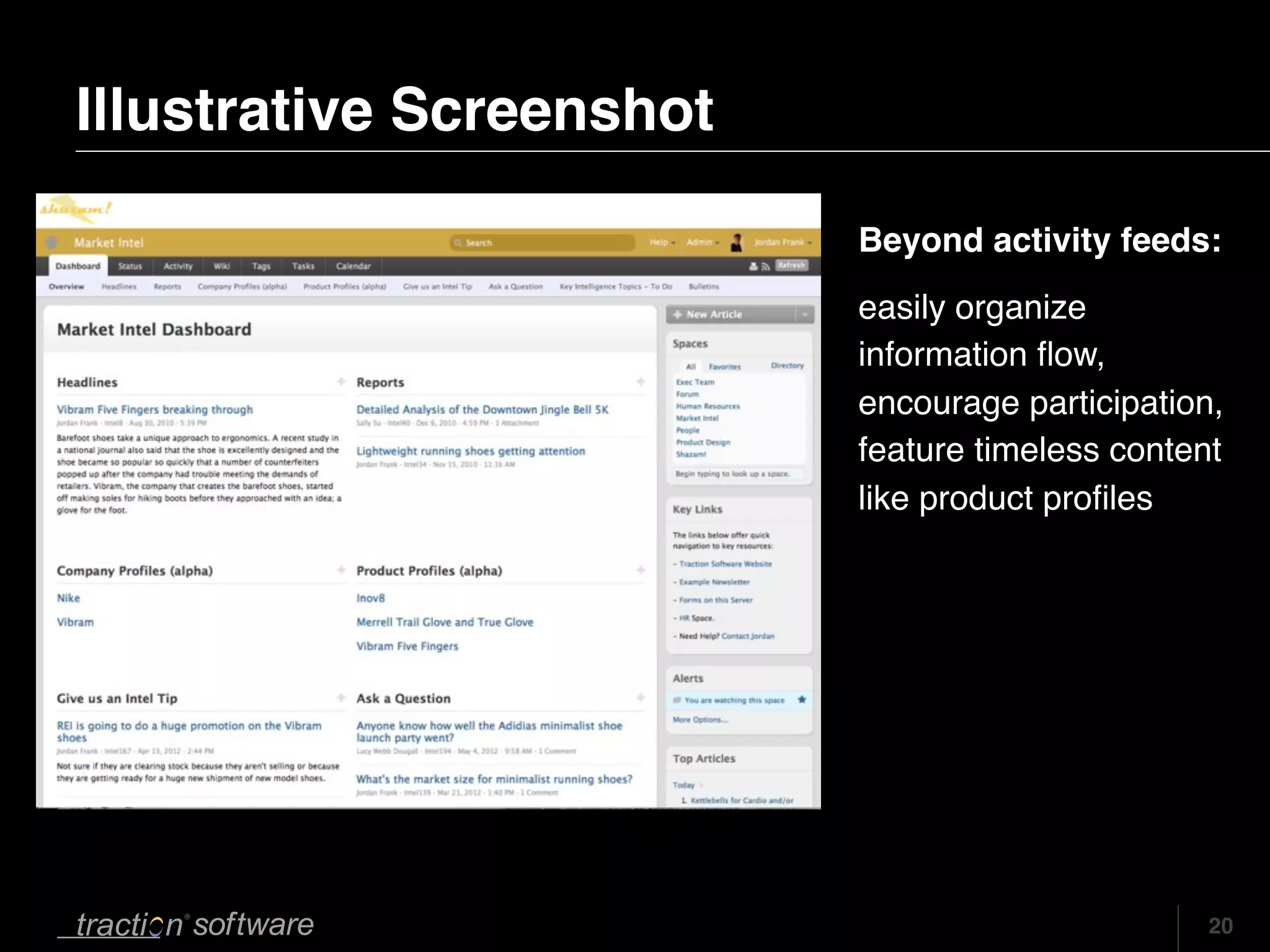 Illustrative Screenshot

                          Beyond activity feeds:
                          easily organize
                          information ﬂow,
                          encourage participation,
                          feature timeless content
                          like product proﬁles




                                                 20
 
