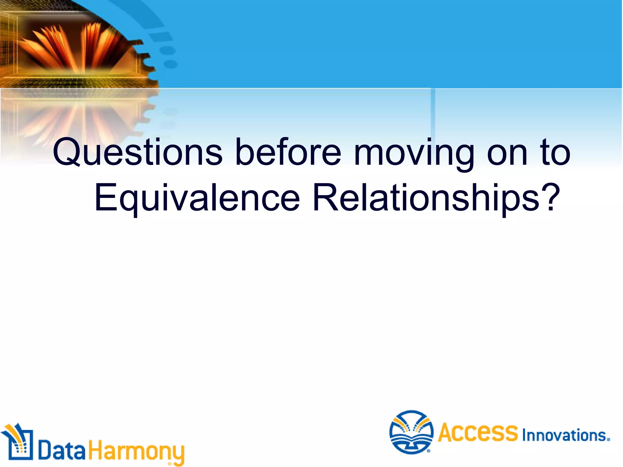 Questions before moving on to
Equivalence Relationships?
 