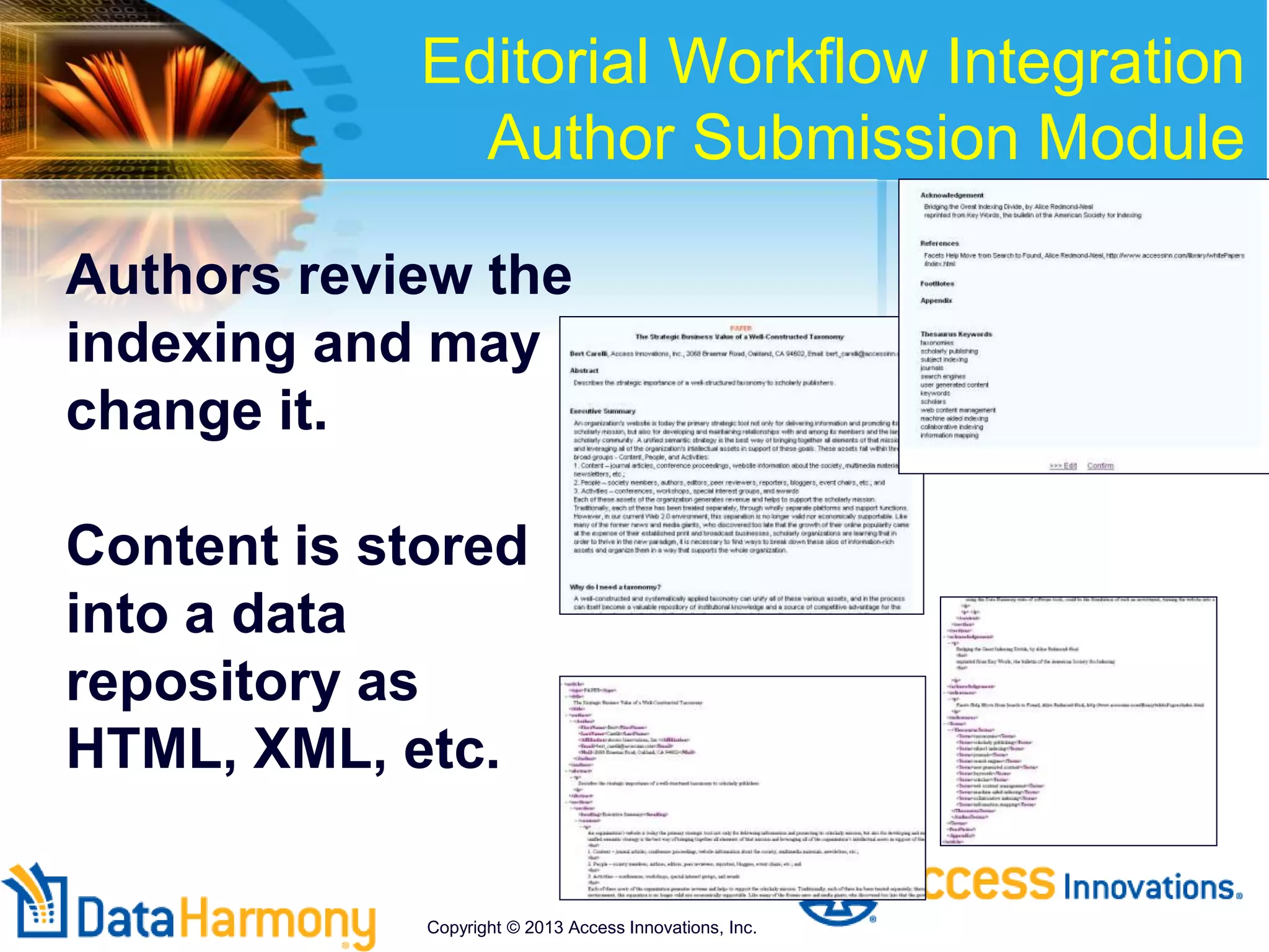Authors review the
indexing and may
change it.
Content is stored
into a data
repository as
HTML, XML, etc.
Editorial Workflow Integration
Author Submission Module
Copyright © 2013 Access Innovations, Inc.
 