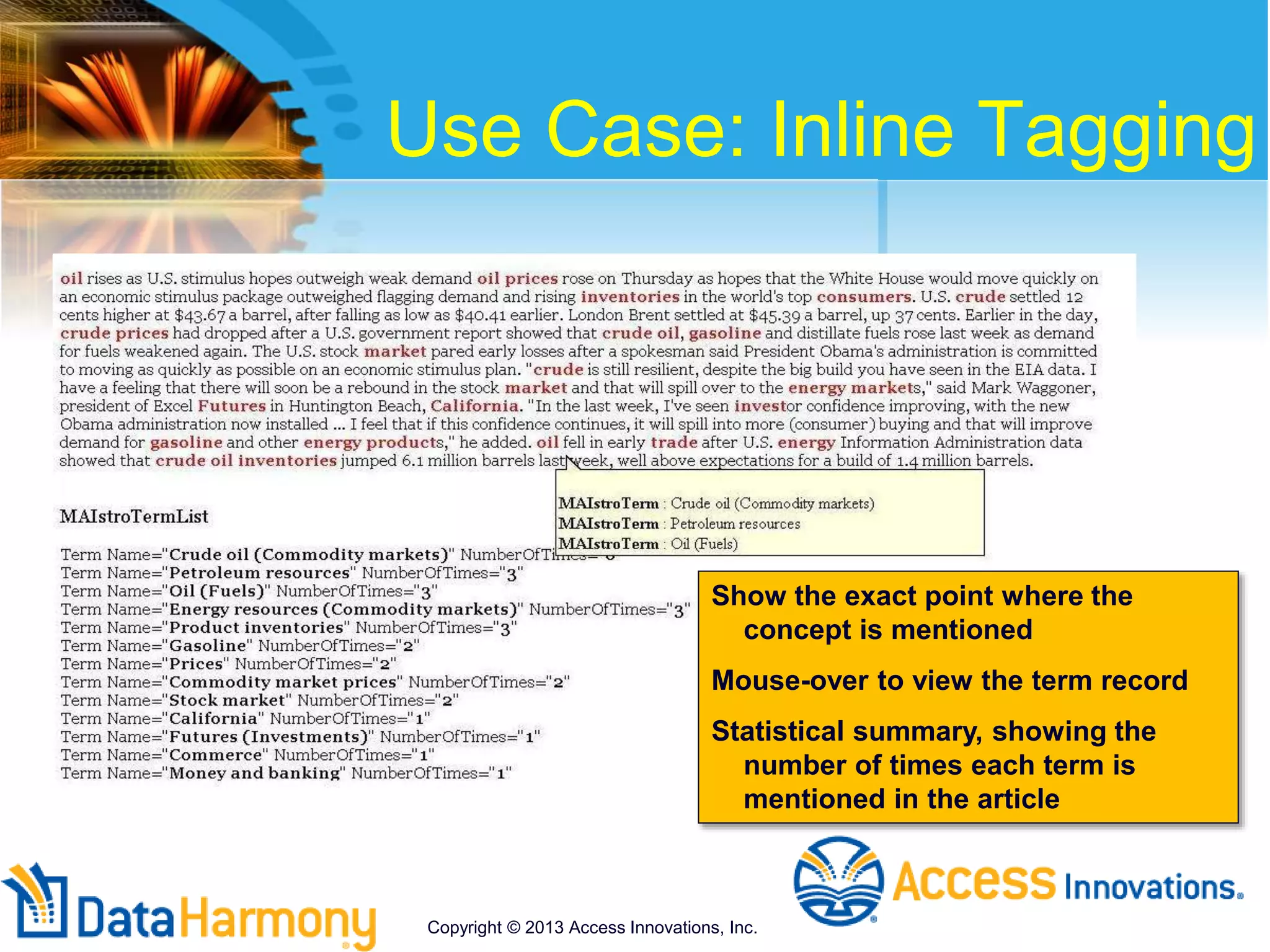 Use Case: Inline Tagging
Show the exact point where the
concept is mentioned
Mouse-over to view the term record
Statistical summary, showing the
number of times each term is
mentioned in the article
Copyright © 2013 Access Innovations, Inc.
 