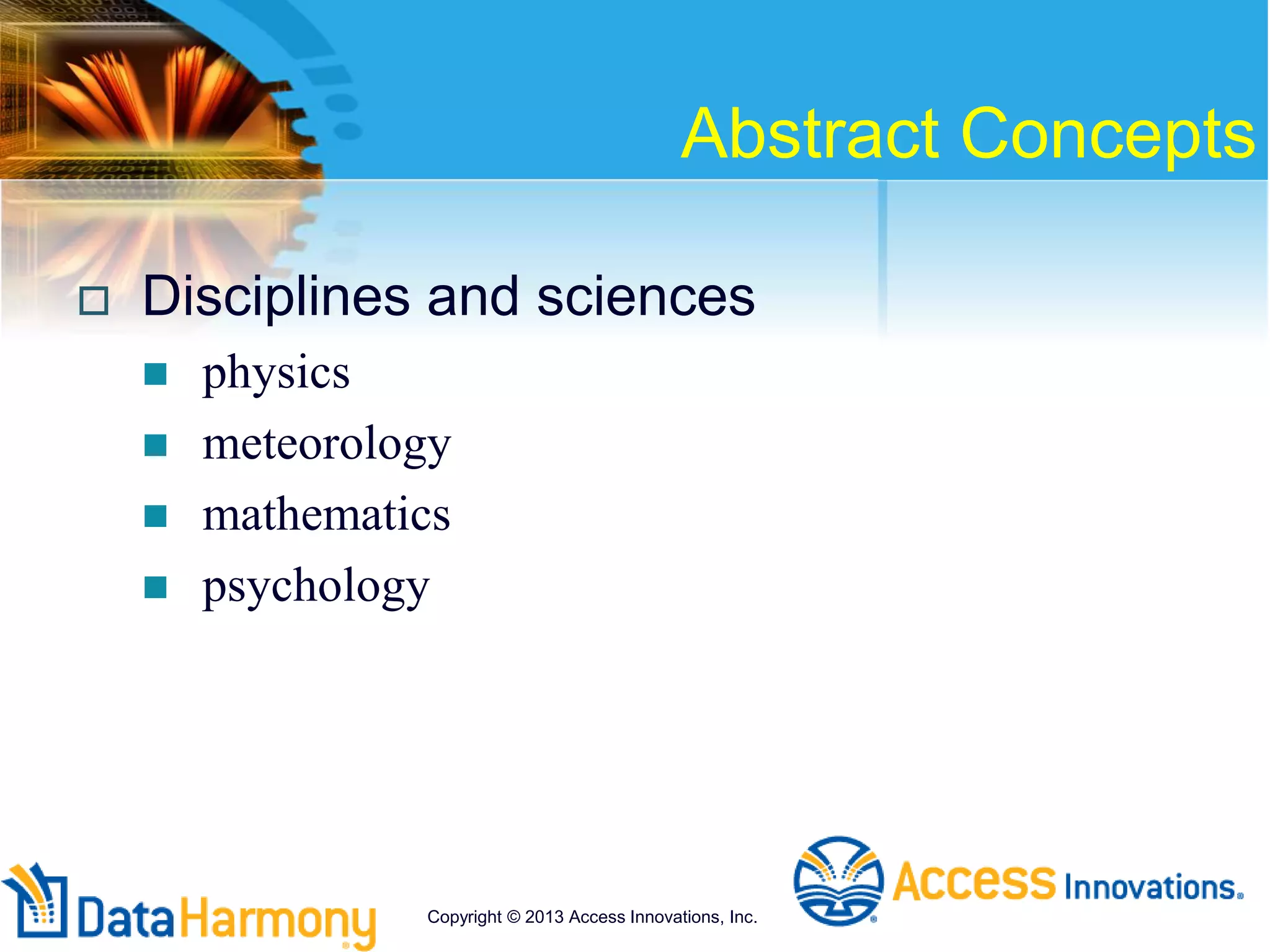 Abstract Concepts
 Disciplines and sciences
 physics
 meteorology
 mathematics
 psychology
Copyright © 2013 Access Innovations, Inc.
 