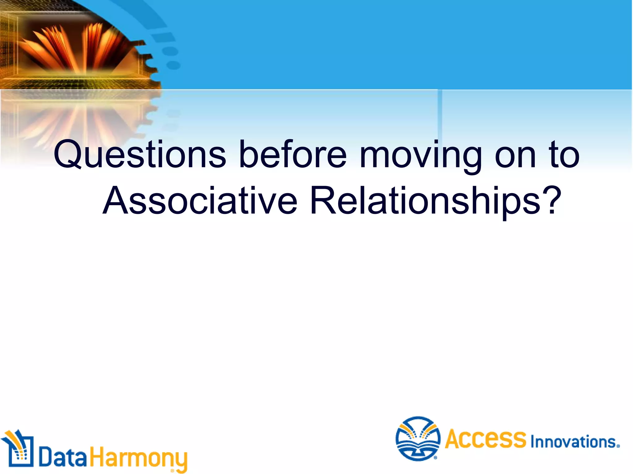 Questions before moving on to
Associative Relationships?
 