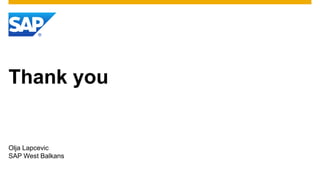 Thank you
Olja Lapcevic
SAP West Balkans
 