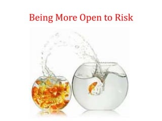 Being More Open to Risk
 