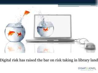 Digital risk has raised the bar on risk taking in library land.
 