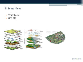 8. Some ideas
• Truly Local
• GPS GIS
 