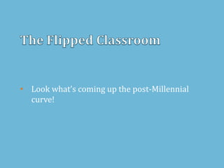 • Look what’s coming up the post-Millennial
curve!
 