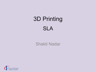 3D Printing
Shakti Nadar
SLA
 