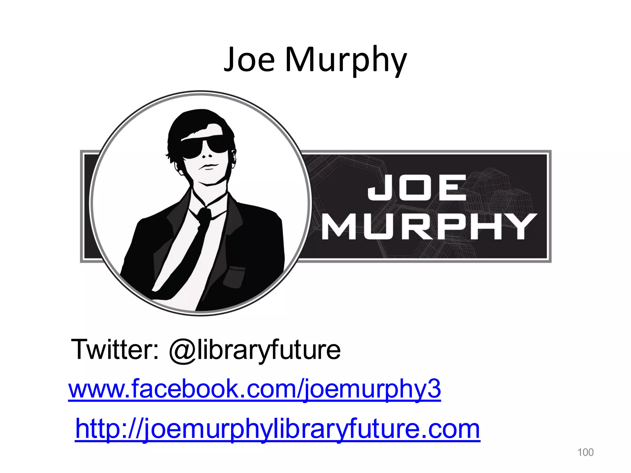 Joe Murphy




Twitter: @libraryfuture
www.facebook.com/joemurphy3
http://joemurphylibraryfuture.com
                     100
                                    100
 