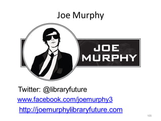 Joe Murphy




Twitter: @libraryfuture
www.facebook.com/joemurphy3
http://joemurphylibraryfuture.com
                     ...