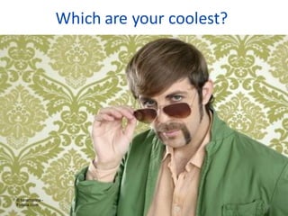Which are your coolest?




© lunamarina -
Fotolia.com
                             97
                                   ...