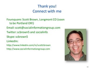 Thank you!
                      Connect with me
Foursquare: Scott Brown, Longmont CO (soon
  to be Portland OR!)
Email: s...