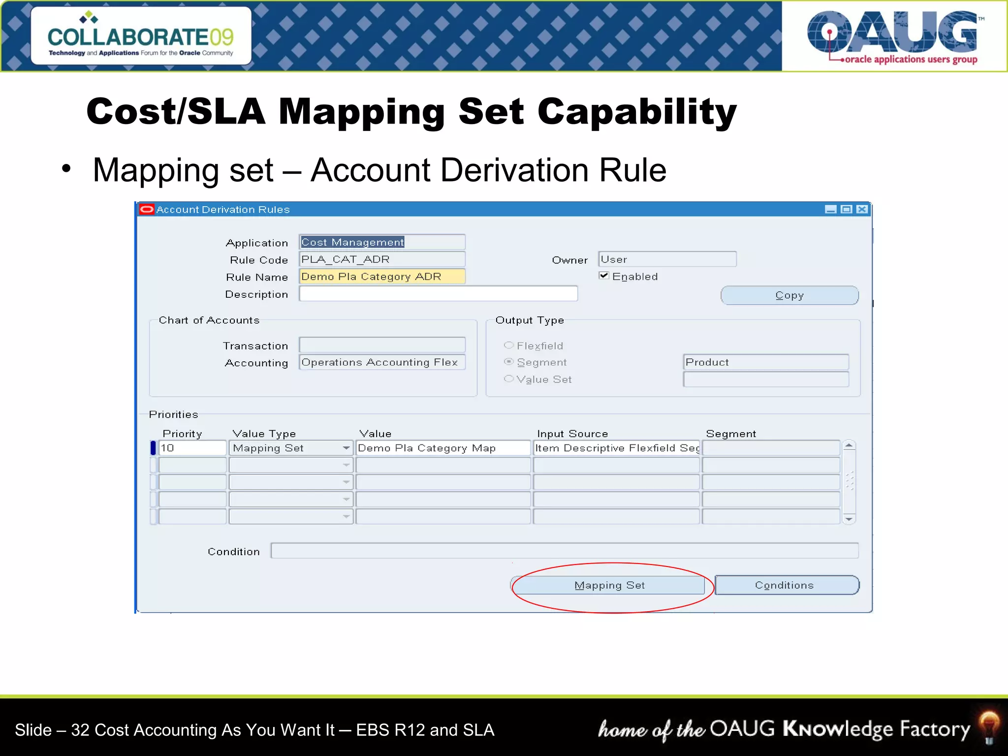 Cost/SLA Mapping Set Capability 
• Mapping set – Account Derivation Rule 
Slide – 32 Cost Accounting As You Want It ─ EBS R12 and SLA 
 