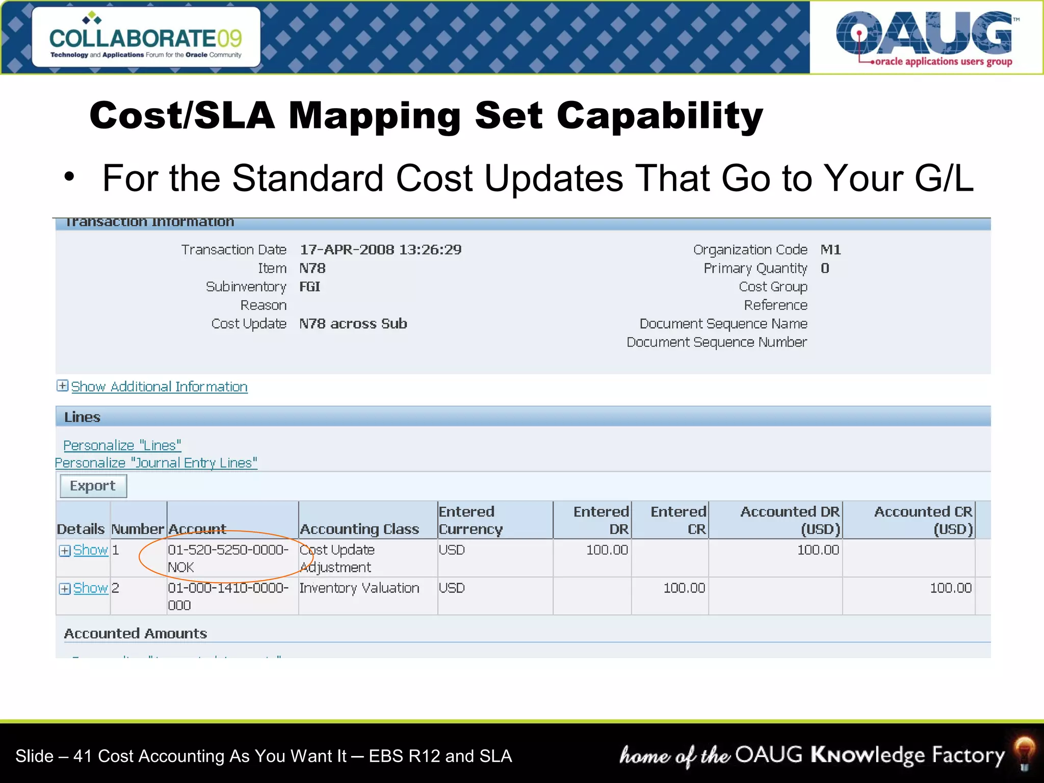 Cost/SLA Mapping Set Capability 
• For the Standard Cost Updates That Go to Your G/L 
Slide – 41 Cost Accounting As You Want It ─ EBS R12 and SLA 
 