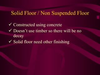 Solid Floor / Non Suspended Floor Constructed using concrete Doesn’t use timber so there will be no   decay Solid floor need other finishing 